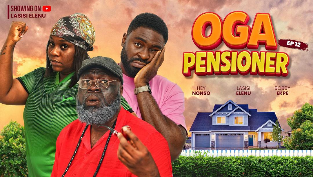 OGA PENSIONER EPISODE 12 || LASISI ELENU | NONSO AFOLABI | BOBBY EKPO | PROSPER